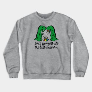 Dude you just ate the last unicorn funny T-Rex (dark design) Crewneck Sweatshirt